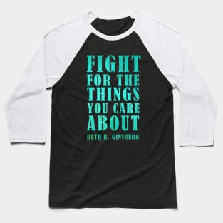 Fight For The Things You Care About - Ruth Bader Ginsburg Inspirational Quote Baseball T-Shirt